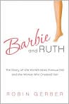 Book Cover Image. Title: Barbie and Ruth: The Story of the World's Most Famous Doll and the Woman Who Created Her, Author: by Robin  Gerber