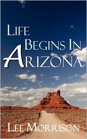 Life Begins In Arizona by Lee Morrison: Book Cover