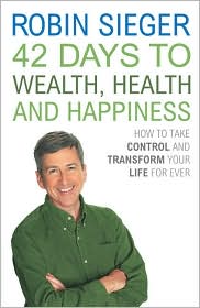 42 Days to Wealth, Health and Happiness: How to Take Control and Transform Your Life Forever
