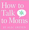 Book Cover Image. Title: How to Talk to Moms, Author: by Alec  Greven