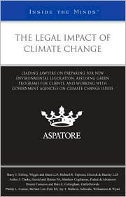 The Legal Impact of Climate Change: Leading Lawyers on Preparing for New Environmental Legislation, Assessing Green Programs for Clients, and Working with Government Agencies on Climate Change Issues (Inside the Minds)