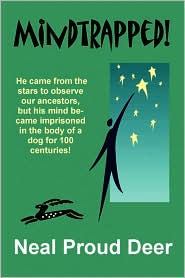 Mindtrapped!: He Came from the Stars to Observe Our Ancestors, But His Mind Became Imprisoned in the Body of a Dog for 100 Centuries