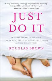 Just Do It: How One Couple Turned Off the TV and Turned On Their Sex Lives for 101 Days (No Excuses!)
