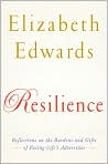 Book Cover Image. Title: Resilience: Reflections on the Burdens and Gifts of Facing Life's Adversities, Author: by Elizabeth  Edwards