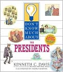 Book Cover Image. Title: Don't Know Much About the Presidents, Author: by Kenneth C. Davis