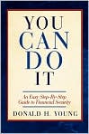 Book Cover Image. Title: You Can Do It!: An Easy Step-by-Step Guide to Financial Security, Author: by Donald H.  Young