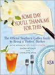 Book Cover Image. Title: Some Day You'll Thank Me for This: The Official Southern Ladies' Guide to Being a Perfect Mother, Author: by Gayden  Metcalfe