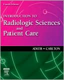 Introduction to Radiologic Sciences and Patient Care by Arlene M. Adler