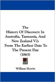 The History of Discovery in Australia, Tasmania, and New Zealand V2: From the Earliest Date to the Present Day (1865)