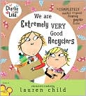Book Cover Image. Title: We Are Extremely Very Good Recyclers (Charlie and Lola Series), Author: by Lauren Child