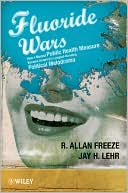 The Fluoride Wars How a Modest Public Health Measure Became Americas