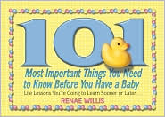 101 Most Important Things You Need to Know Before You Have a Baby: Life Lessons You're Going to Learn Sooner or Later...
