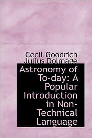 Astronomy of To-Day: A Popular Introduction in Non-Technical Language