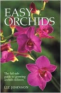 Easy Orchids: The Fail-Safe Guide to Growing Orchids Indoors