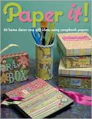 Paper It!: 50 Home-Decor and Gift Ideas Using Scrapbook Papers