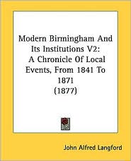 Modern Birmingham and Its Institutions V2: A Chronicle of Local Events, from 1841 to 1871 (1877)