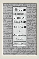 The Grammar Schools of Medieval England A F Leach in Historiographi