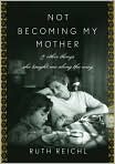 Book Cover Image. Title: Not Becoming My Mother: And Other Things She Taught Me Along the Way, Author: by Ruth  Reichl