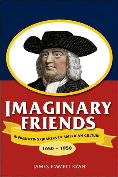 Imaginary Friends: Representing Quakers in American Culture, 1650-1950