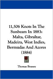 11, 506 Knots in the Sunbeam in 1883: Malta, Gibraltar, Madeira, West Indies, Bermudas and Azores (1884)