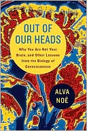 Out of Our Heads:
Why You Are Not Your Brain,
 and Other Lessons from the
Biology of Consciousness 
by Alva Noe
(Feb. 2009)
read more