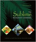The Sublime Restaurant Cookbook: Florida's Ultimate Destination for Ve