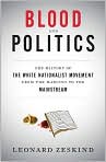 Book Cover Image. Title: Blood and Politics: The History of the White Nationalist Movement from the Margins to the Mainstream, Author: by Leonard  Zeskind