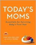 Book Cover Image. Title: Today's Moms: Essentials for Surviving Baby's First Year, Author: by Mary Ann  Zoellner