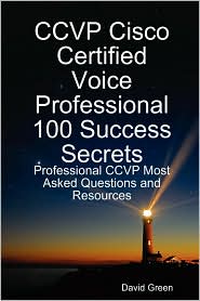 CCVP Cisco Certified Voice Professional 100 Success Secrets by David Green: Book Cover