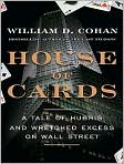 Book Cover Image. Title: House of Cards: A Tale of Hubris and Wretched Excess on Wall Street, Author: by William D. Cohan