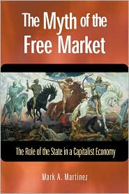 The Myth of the Free Market by Mark A. Martinez: Book Cover