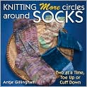 Book Cover Image. Title: Knitting More Circles Around Socks: Two at a Time, Toe Up or Cuff Down, Author: by Antje  Gillingham