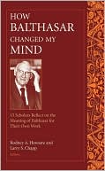 How Balthasar Changed My Mind by Rodney A. Howsare