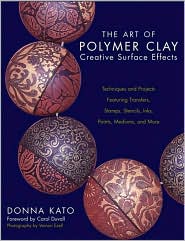 Art of Polymer Clay Creative Surface Effects: Techniques and Projects Featuring Transfers, Stamps, Stencils, Inks, Paints, Mediums, and More
