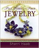 Felt, Fabric, and Fiber Jewelry: 20 Beautiful Projects to Bead, Stitch