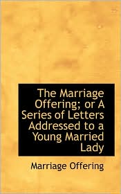The Marriage Offering; Or A Series Of Letters Addressed To A Young Married Lady