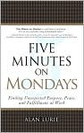 Book Cover Image. Title: Five Minutes on Mondays: Finding Unexpected Purpose, Peace, and Fulfillment at Work, Author: by Alan  Lurie