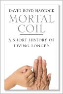 Mortal Coil: A Short History
of Living Longer (June 2008)