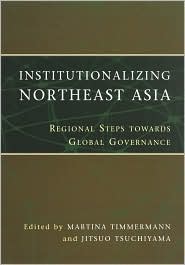 Institutionalizing Northeast Asia by Martina Timmermann: Book Cover