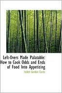 Left-Overs Made Palatable: How to Cook Odds and Ends of Food Into Appe