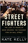 Book Cover Image. Title: Street Fighters: The Last 72 Hours of Bear Stearns, the Toughest Firm on Wall Street, Author: by Kate  Kelly