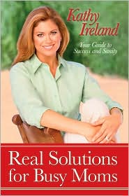 Real Solutions for Busy Moms by Kathy Ireland: Book Cover