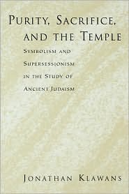 Purity, Sacrifice, and the Temple Symbolism and Supersessionism in the Study of Ancient Judaism by Jonathan Klawans: Book Cover
