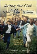 Getting Your Child to Say Yes to School A Guide for Parents of Yo
