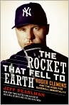 Book Cover Image. Title: The Rocket That Fell to Earth: Roger Clemens and the Rage for Baseball Immortality, Author: by Jeff  Pearlman