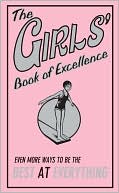 The Girl's Book of Excellence: Even More Ways To Be The Best At Everyt