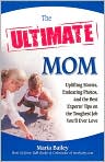 Book Cover Image. Title: The Ultimate Mom: Uplifting Stories, Endearing Photos, and the Best Experts' Tips on the Toughest Job You'll Ever Love, Author: by Maria  Bailey