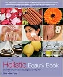 The Holistic Beauty Book: Over 100 Natural Recipes for Gorgeous Health