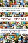 Book Cover Image. Title: Total Recall: How the E-Memory Revolution Will Change Everything, Author: by Gordon  Bell