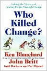 Book Cover Image. Title: Who Killed Change?: Solving the Mystery of Leading People Through Change, Author: by Ken  Blanchard